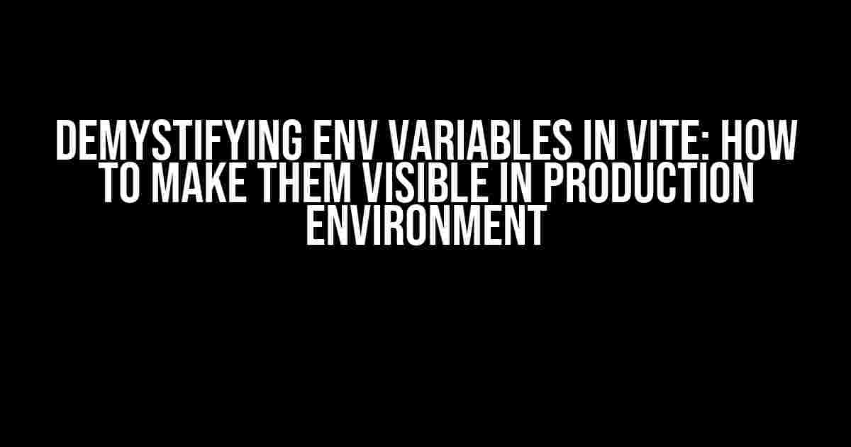 Demystifying Env Variables in Vite: How to Make Them Visible in Production Environment