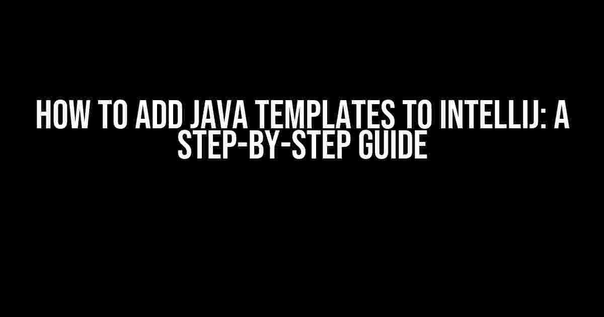 How to Add Java Templates to IntelliJ: A Step-by-Step Guide