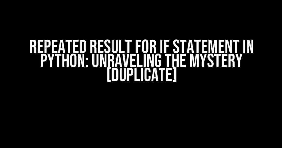 Repeated Result for IF Statement in Python: Unraveling the Mystery [Duplicate]