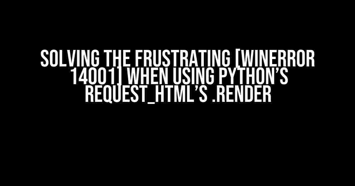 Solving the Frustrating [WinError 14001] when Using Python’s request_html’s .render