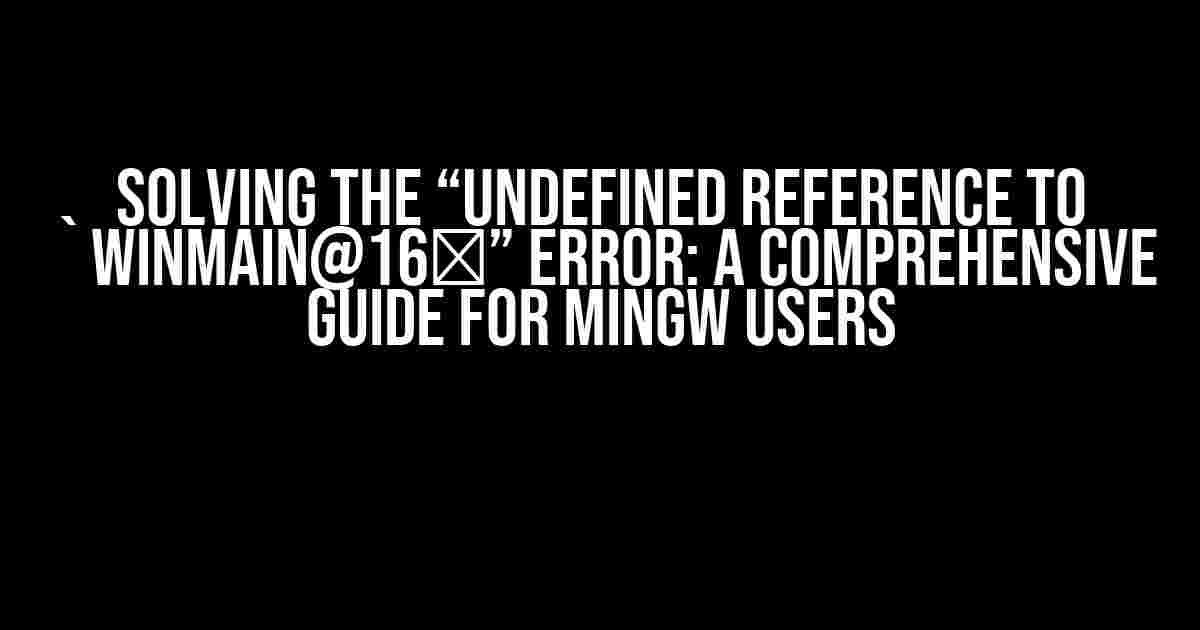 Solving the “Undefined Reference to `WinMain@16′” Error: A Comprehensive Guide for Mingw Users