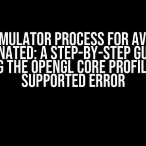 The Emulator Process for AVD has Terminated: A Step-by-Step Guide to Fixing the OpenGL Core Profile Not Supported Error