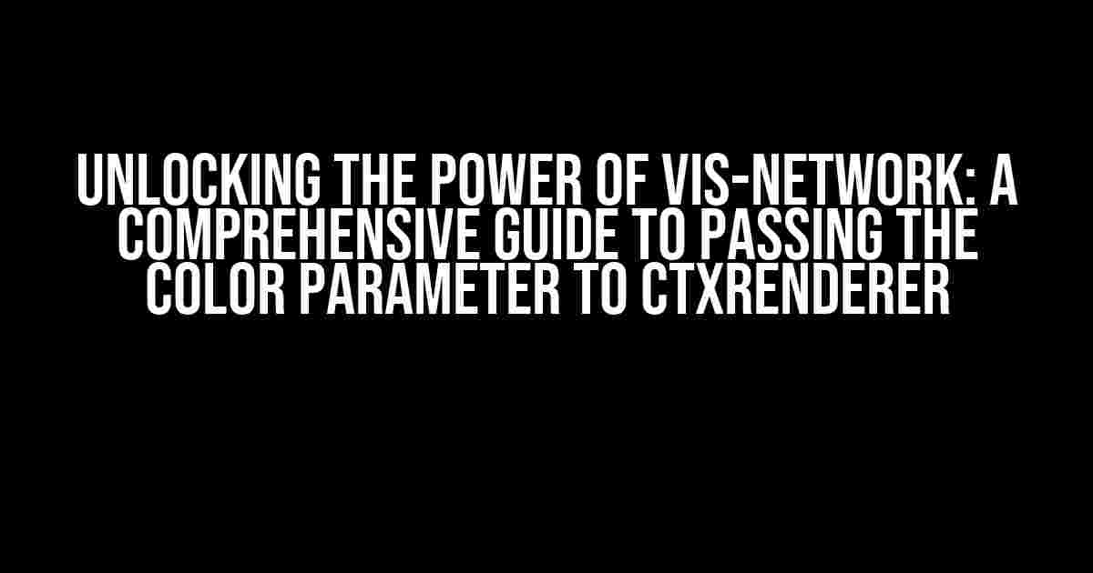 Unlocking the Power of Vis-Network: A Comprehensive Guide to Passing the Color Parameter to ctxRenderer