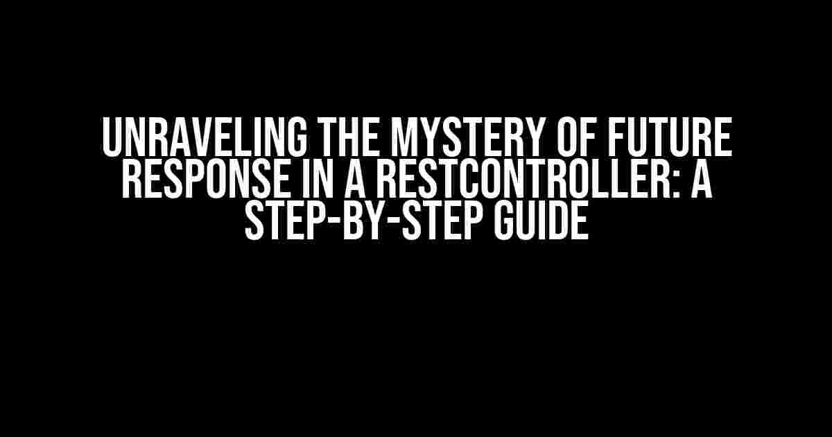 Unraveling the Mystery of Future Response in a RestController: A Step-by-Step Guide